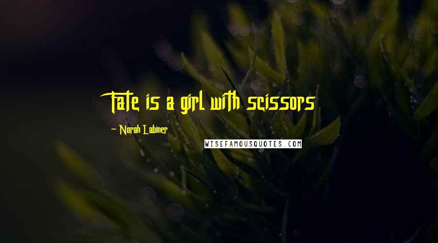 Norah Labiner Quotes: Fate is a girl with scissors