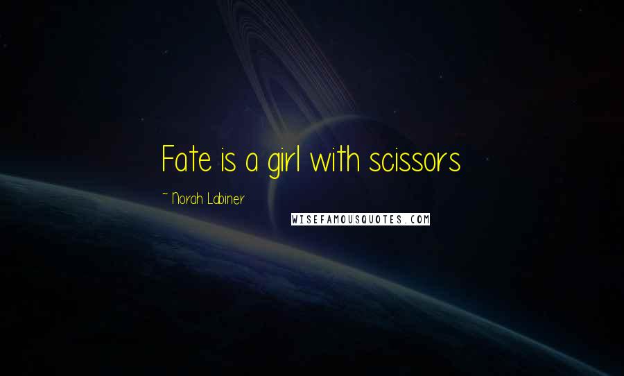 Norah Labiner Quotes: Fate is a girl with scissors