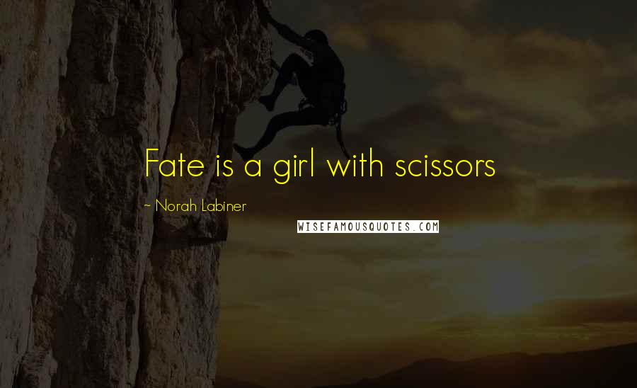 Norah Labiner Quotes: Fate is a girl with scissors
