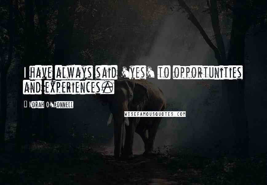 Norah O'Donnell Quotes: I have always said 'yes' to opportunities and experiences.