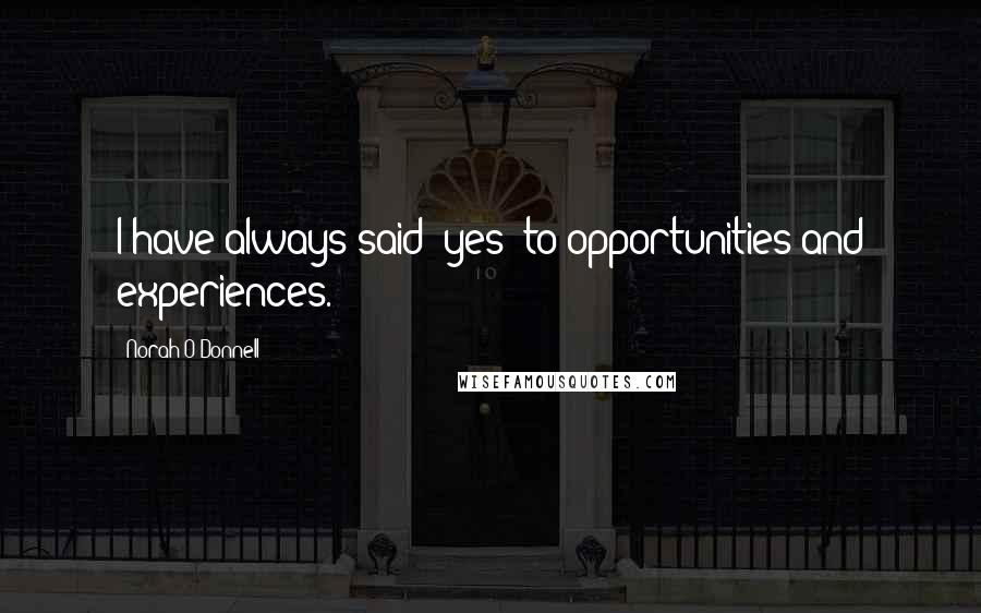 Norah O'Donnell Quotes: I have always said 'yes' to opportunities and experiences.