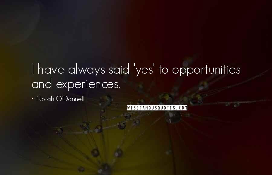 Norah O'Donnell Quotes: I have always said 'yes' to opportunities and experiences.