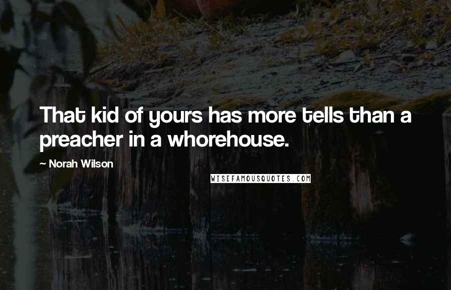 Norah Wilson Quotes: That kid of yours has more tells than a preacher in a whorehouse.