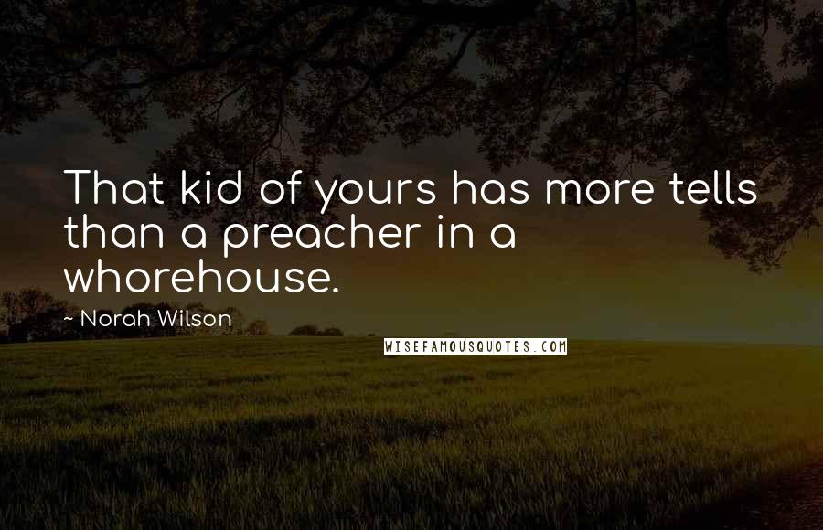 Norah Wilson Quotes: That kid of yours has more tells than a preacher in a whorehouse.