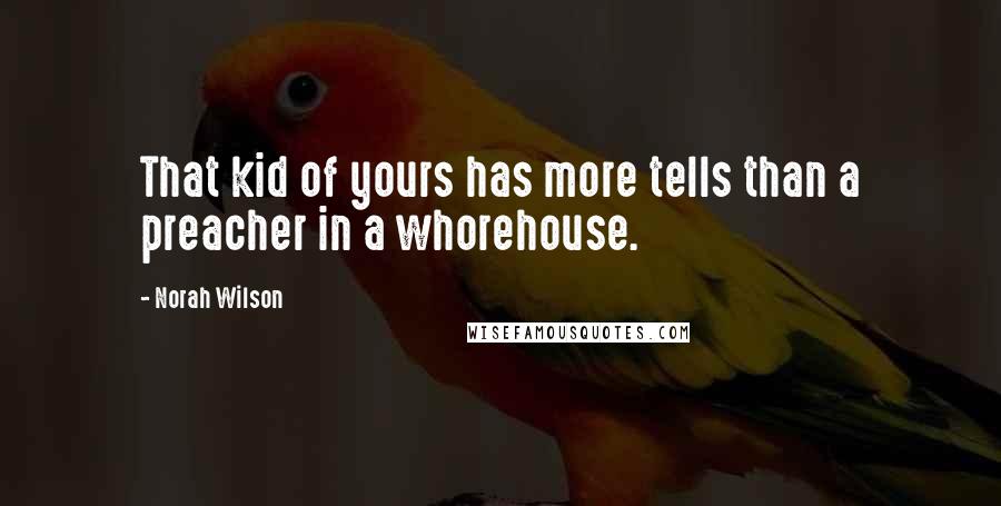 Norah Wilson Quotes: That kid of yours has more tells than a preacher in a whorehouse.