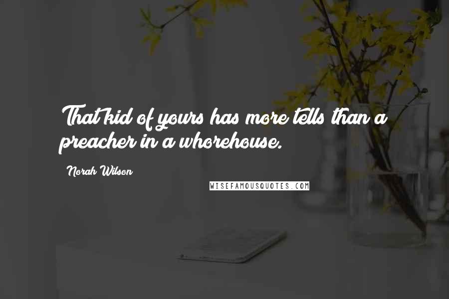 Norah Wilson Quotes: That kid of yours has more tells than a preacher in a whorehouse.