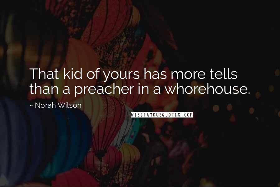 Norah Wilson Quotes: That kid of yours has more tells than a preacher in a whorehouse.