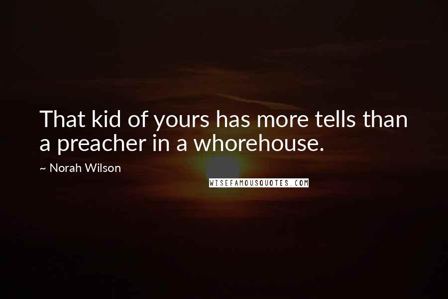 Norah Wilson Quotes: That kid of yours has more tells than a preacher in a whorehouse.