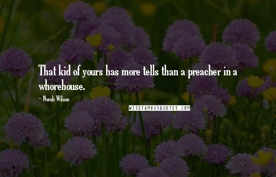 Norah Wilson Quotes: That kid of yours has more tells than a preacher in a whorehouse.