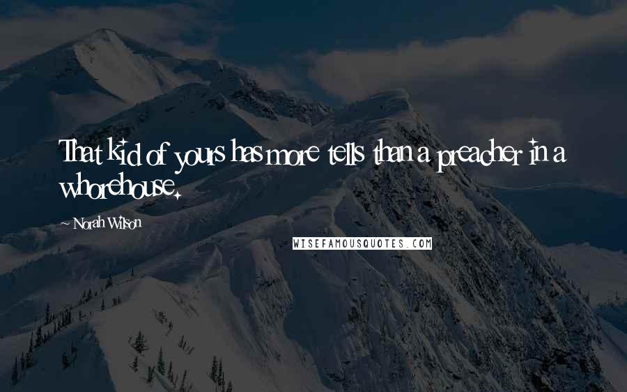 Norah Wilson Quotes: That kid of yours has more tells than a preacher in a whorehouse.
