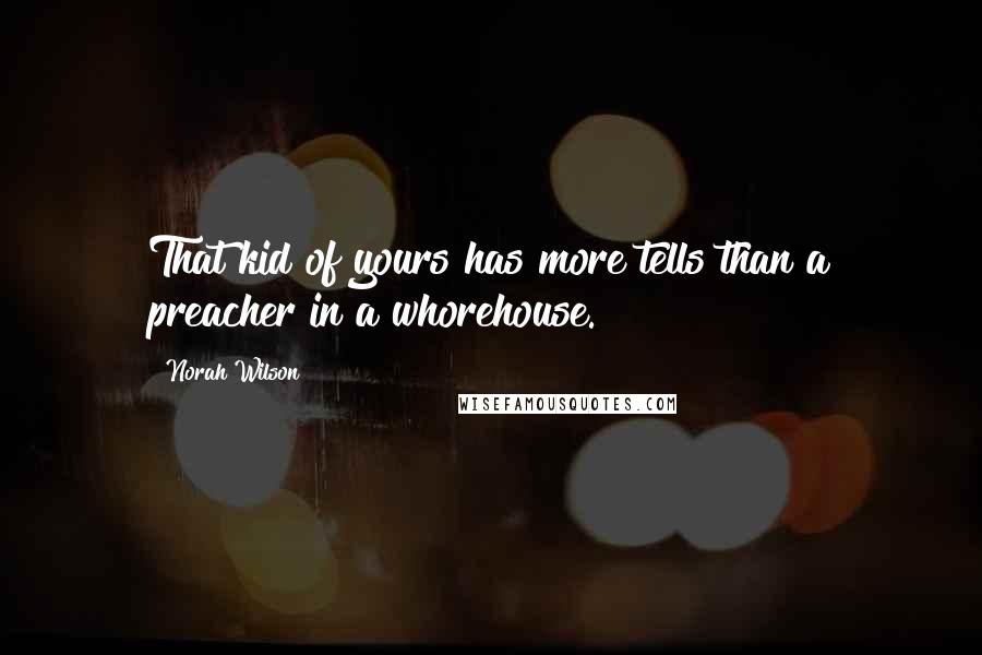 Norah Wilson Quotes: That kid of yours has more tells than a preacher in a whorehouse.