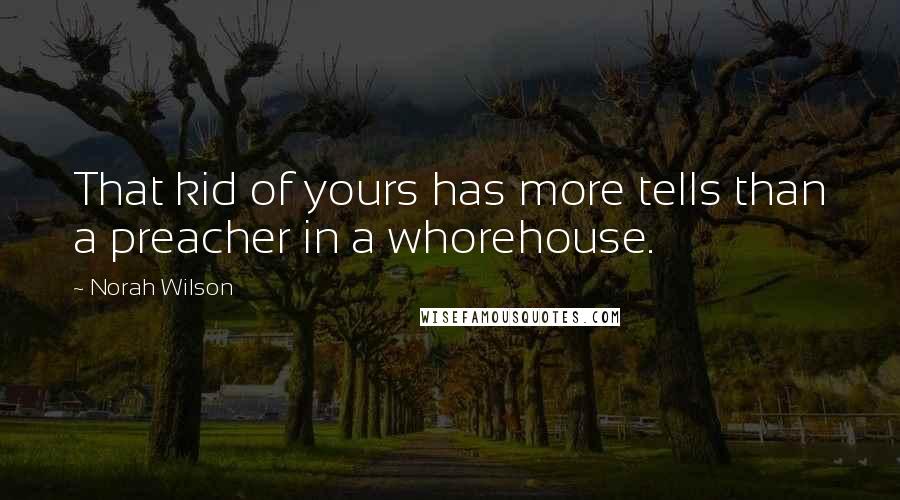 Norah Wilson Quotes: That kid of yours has more tells than a preacher in a whorehouse.