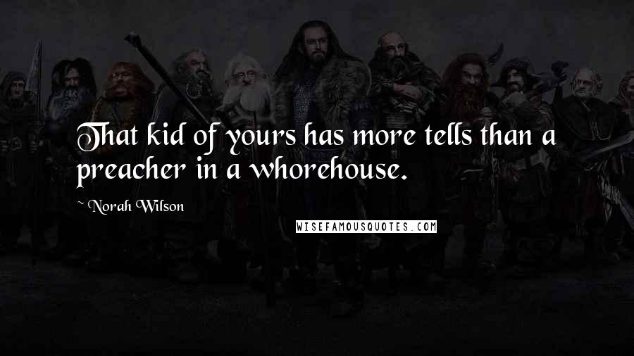 Norah Wilson Quotes: That kid of yours has more tells than a preacher in a whorehouse.