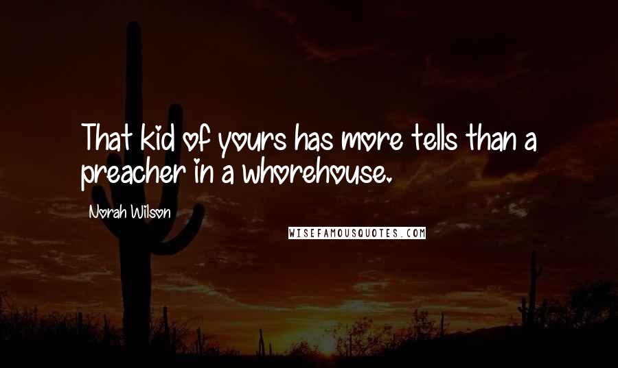 Norah Wilson Quotes: That kid of yours has more tells than a preacher in a whorehouse.