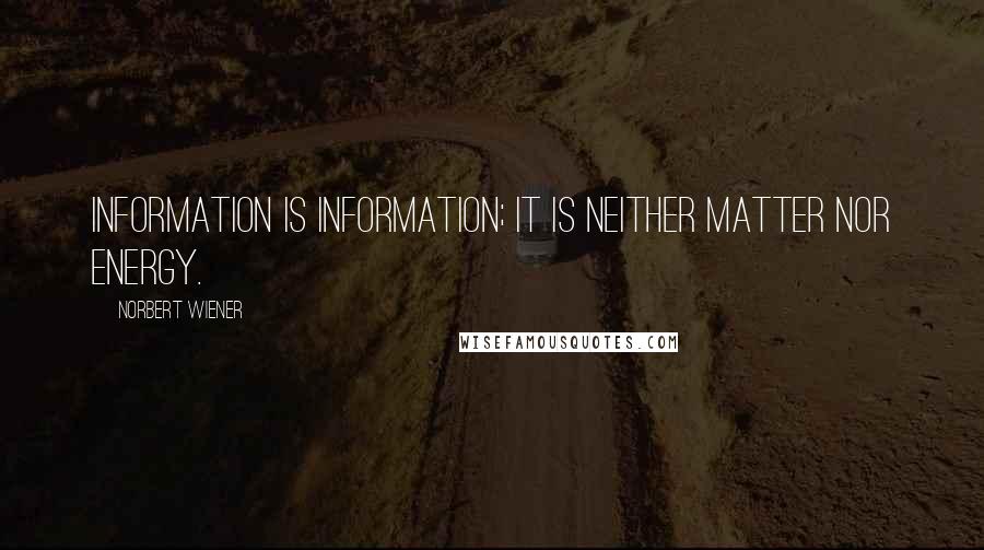 Norbert Wiener Quotes: Information is information; it is neither matter nor energy.