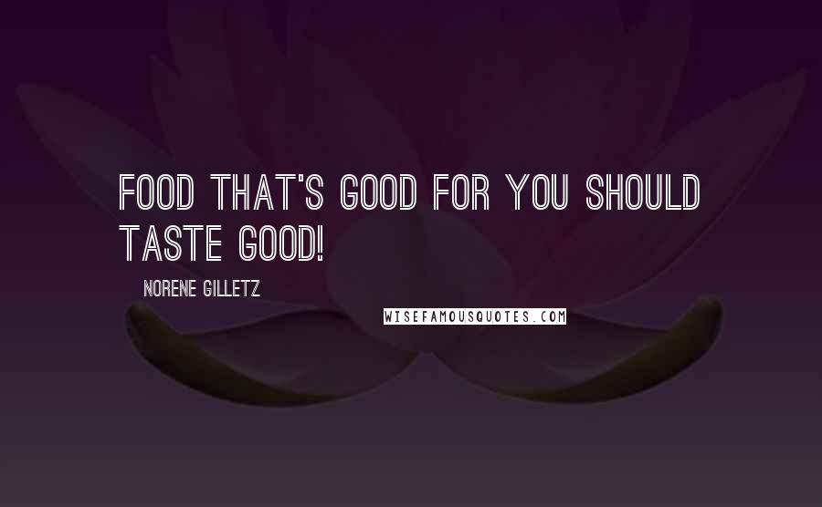 Norene Gilletz Quotes: Food that's good for you should taste good!