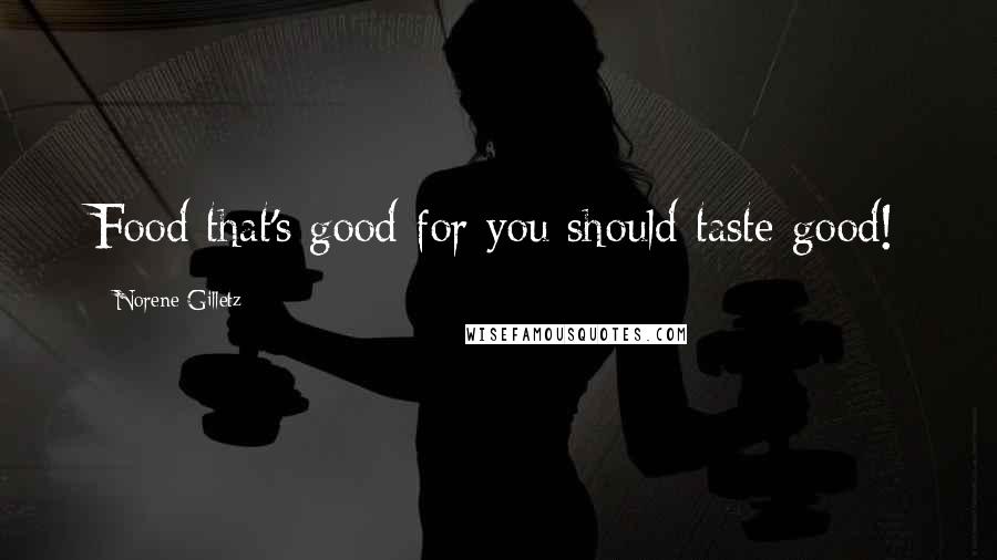 Norene Gilletz Quotes: Food that's good for you should taste good!