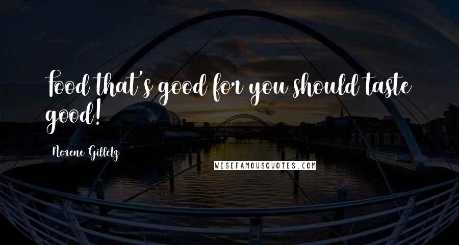 Norene Gilletz Quotes: Food that's good for you should taste good!