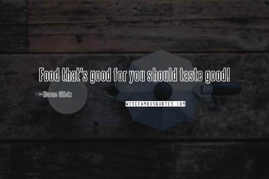 Norene Gilletz Quotes: Food that's good for you should taste good!