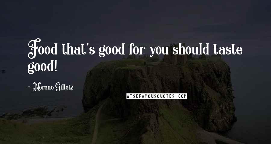 Norene Gilletz Quotes: Food that's good for you should taste good!