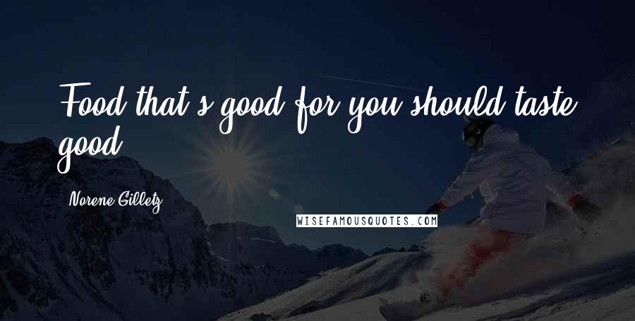 Norene Gilletz Quotes: Food that's good for you should taste good!