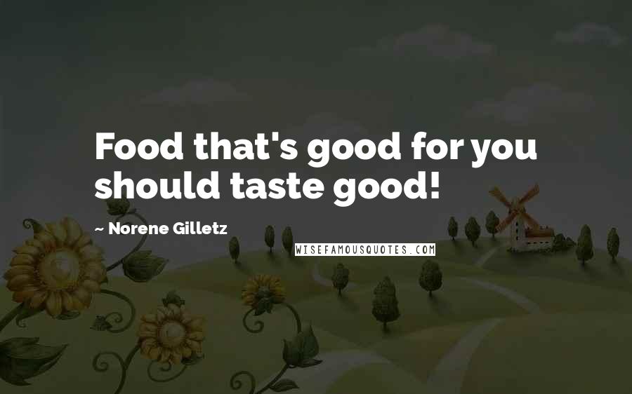 Norene Gilletz Quotes: Food that's good for you should taste good!