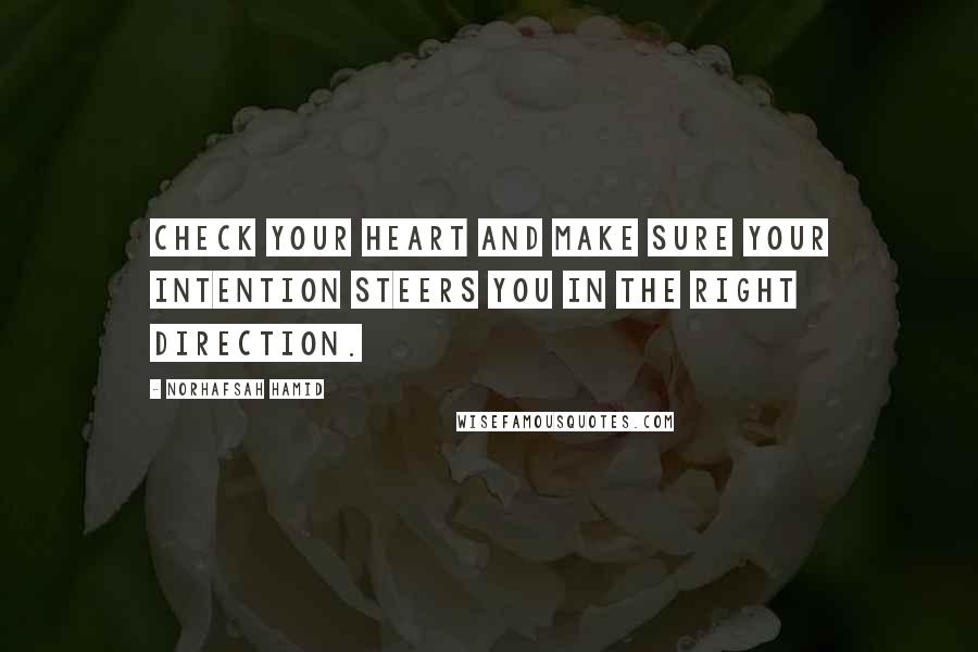 Norhafsah Hamid Quotes: Check your heart and make sure your intention steers you in the right direction.