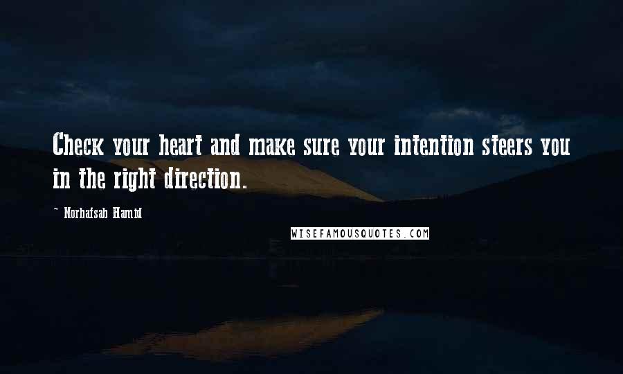 Norhafsah Hamid Quotes: Check your heart and make sure your intention steers you in the right direction.