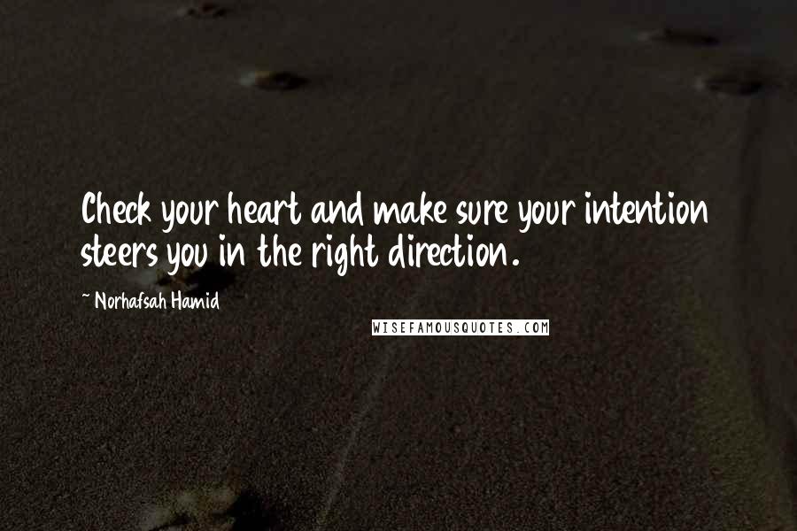 Norhafsah Hamid Quotes: Check your heart and make sure your intention steers you in the right direction.