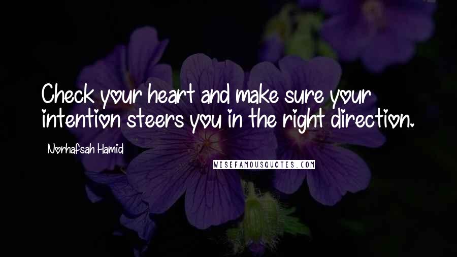 Norhafsah Hamid Quotes: Check your heart and make sure your intention steers you in the right direction.