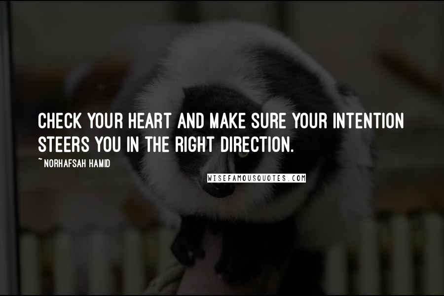 Norhafsah Hamid Quotes: Check your heart and make sure your intention steers you in the right direction.