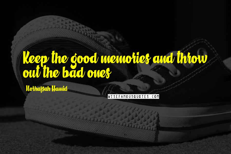 Norhafsah Hamid Quotes: Keep the good memories and throw out the bad ones