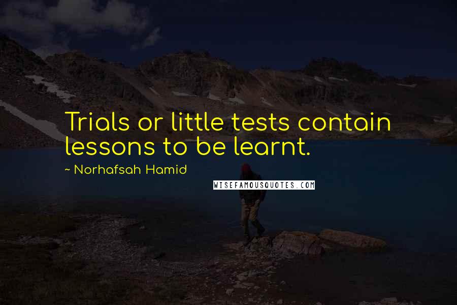 Norhafsah Hamid Quotes: Trials or little tests contain lessons to be learnt.