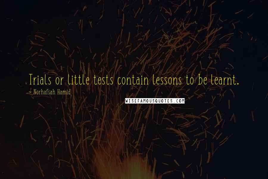 Norhafsah Hamid Quotes: Trials or little tests contain lessons to be learnt.
