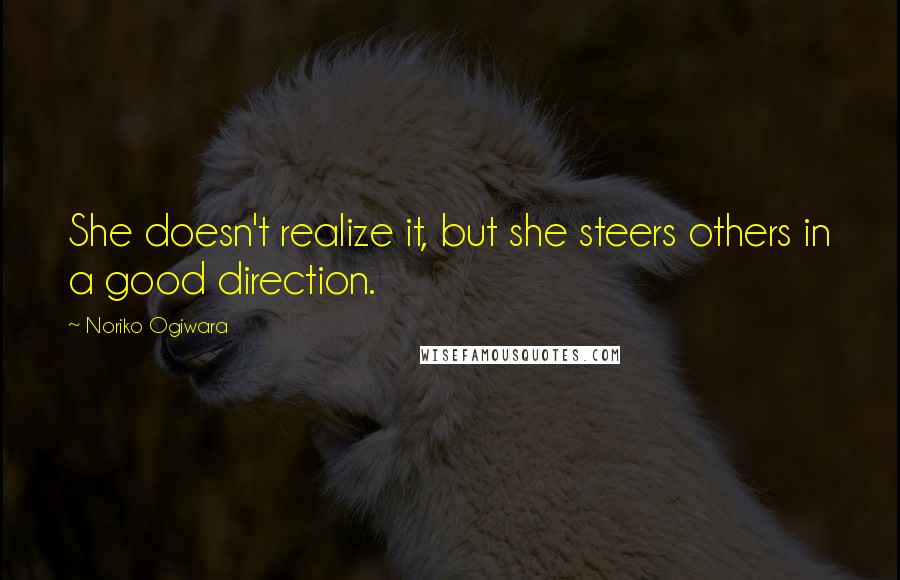Noriko Ogiwara Quotes: She doesn't realize it, but she steers others in a good direction.