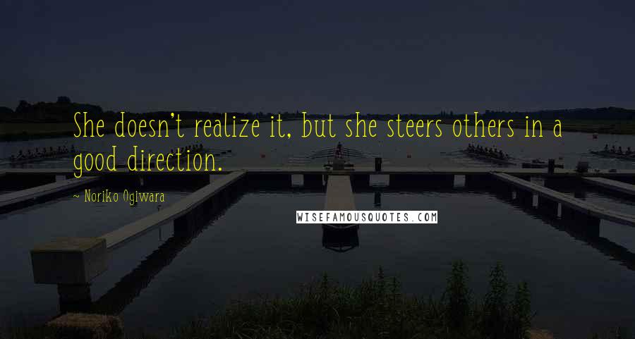 Noriko Ogiwara Quotes: She doesn't realize it, but she steers others in a good direction.