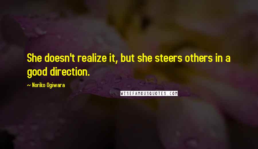 Noriko Ogiwara Quotes: She doesn't realize it, but she steers others in a good direction.