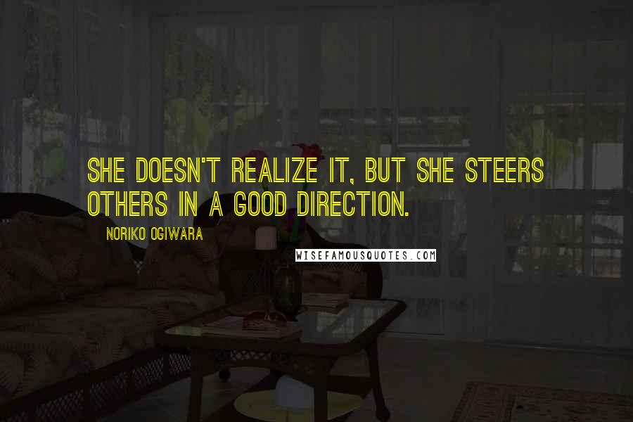 Noriko Ogiwara Quotes: She doesn't realize it, but she steers others in a good direction.