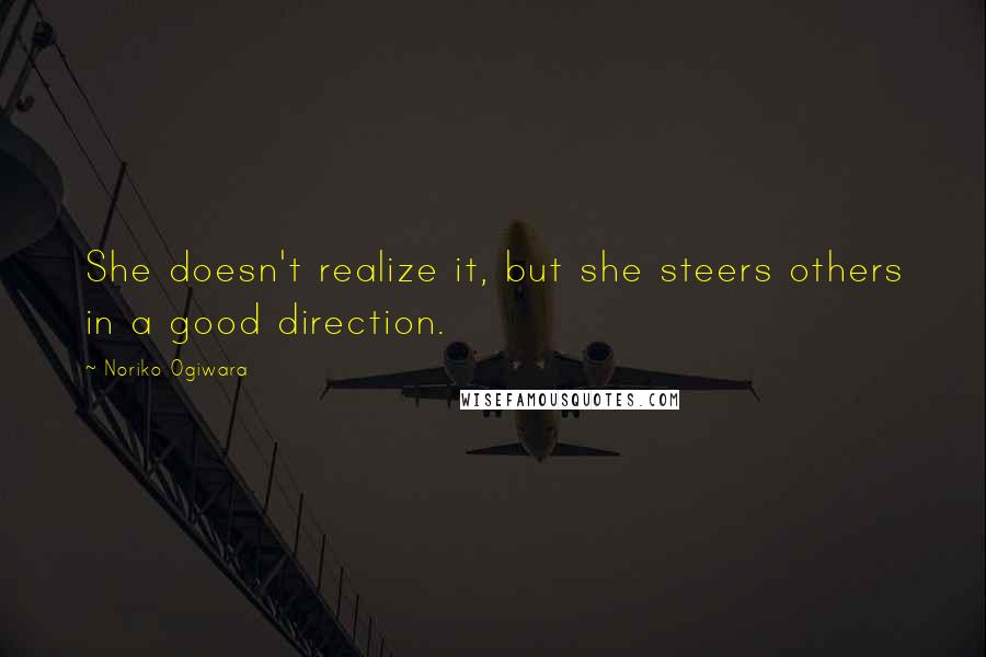 Noriko Ogiwara Quotes: She doesn't realize it, but she steers others in a good direction.