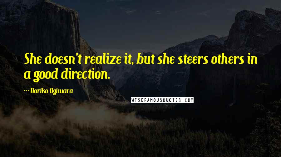 Noriko Ogiwara Quotes: She doesn't realize it, but she steers others in a good direction.
