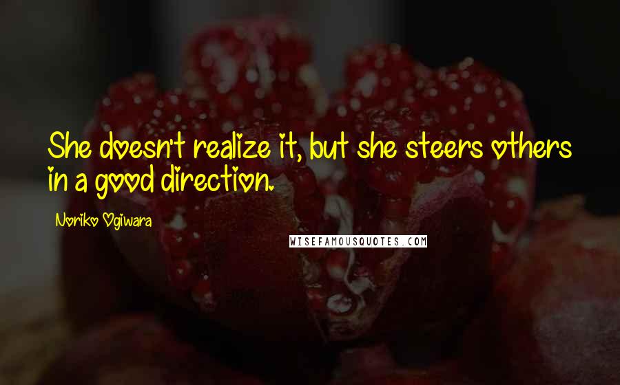 Noriko Ogiwara Quotes: She doesn't realize it, but she steers others in a good direction.