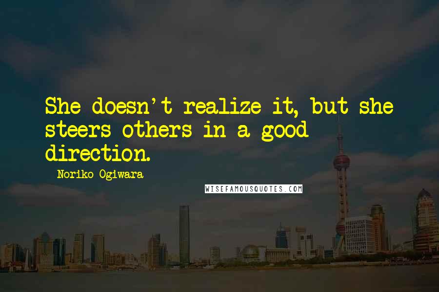 Noriko Ogiwara Quotes: She doesn't realize it, but she steers others in a good direction.