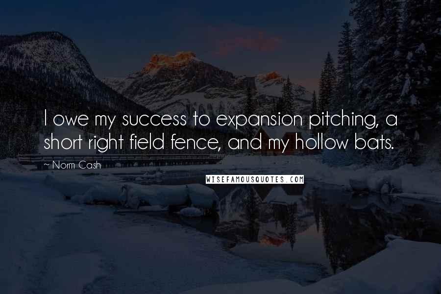 Norm Cash Quotes: I owe my success to expansion pitching, a short right field fence, and my hollow bats.