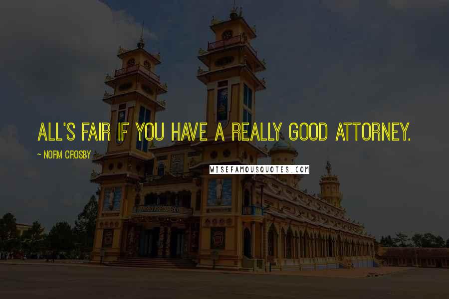 Norm Crosby Quotes: All's fair if you have a really good attorney.