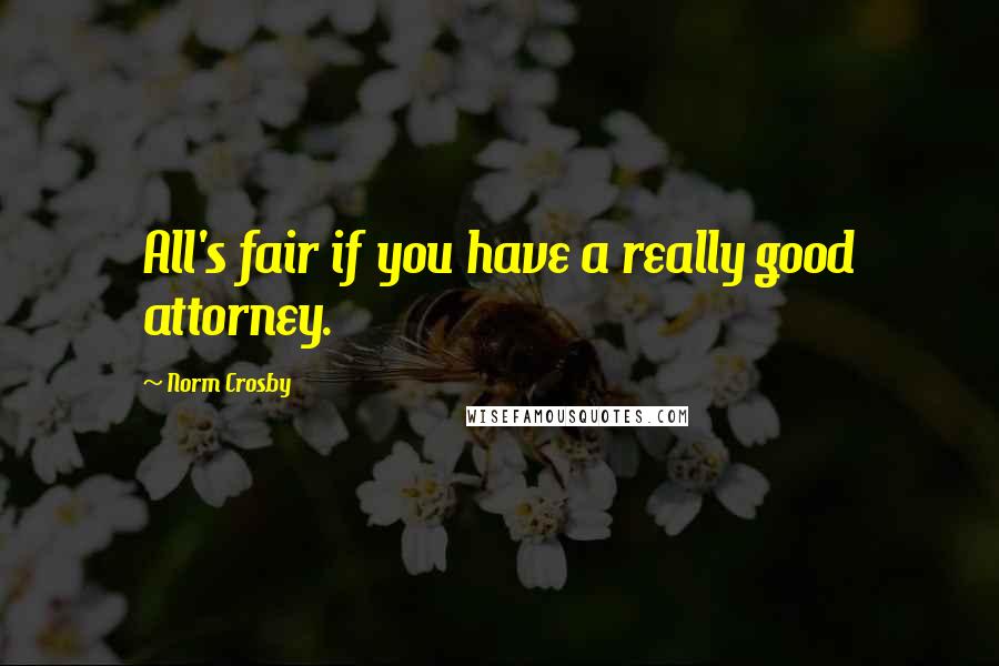 Norm Crosby Quotes: All's fair if you have a really good attorney.