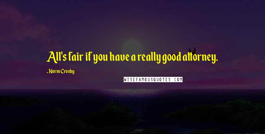 Norm Crosby Quotes: All's fair if you have a really good attorney.