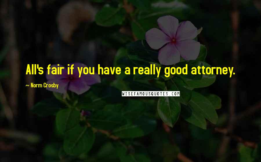 Norm Crosby Quotes: All's fair if you have a really good attorney.