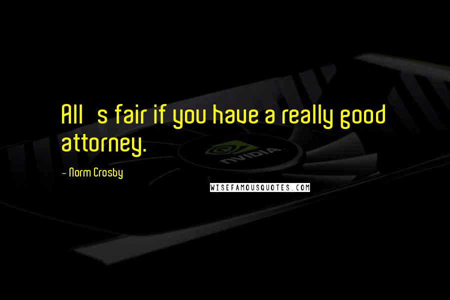 Norm Crosby Quotes: All's fair if you have a really good attorney.