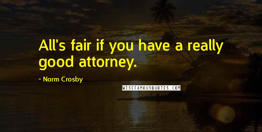 Norm Crosby Quotes: All's fair if you have a really good attorney.