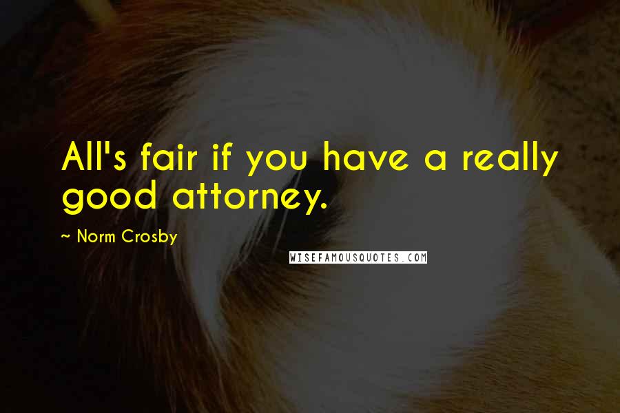 Norm Crosby Quotes: All's fair if you have a really good attorney.